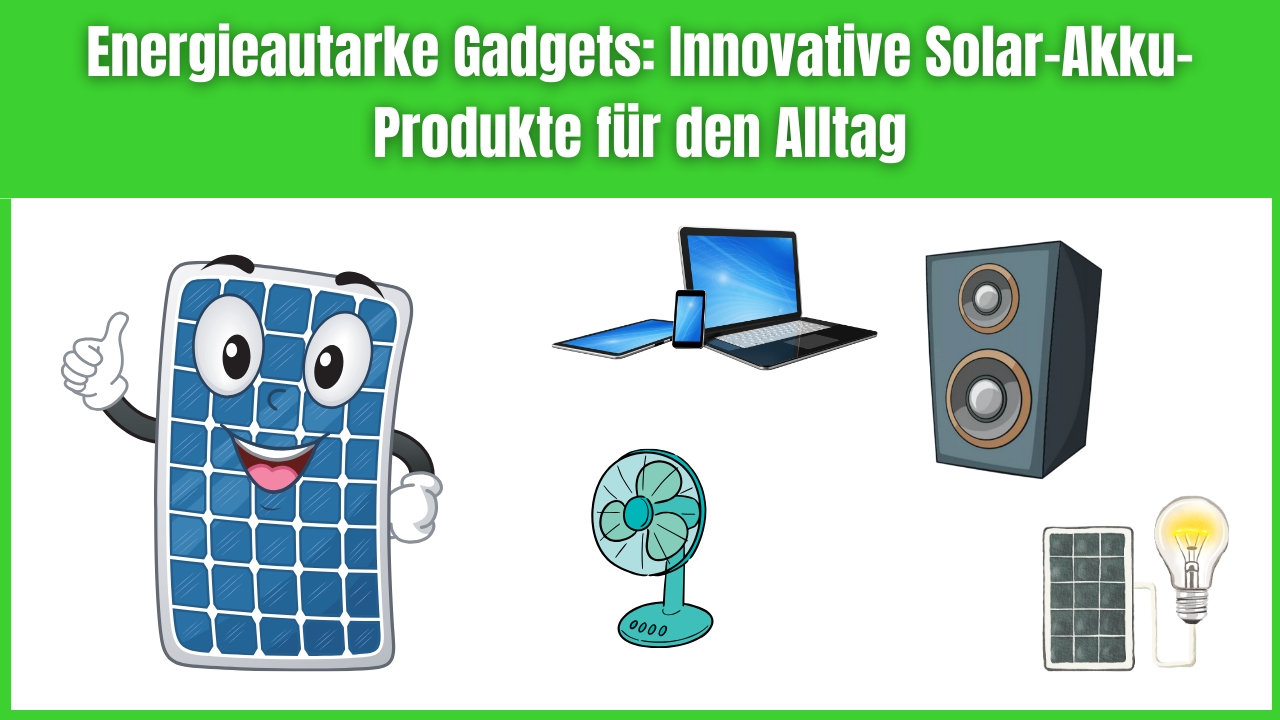 Energieautarke Gadgets Innovative Solar-Akku-Produkte für den Alltag