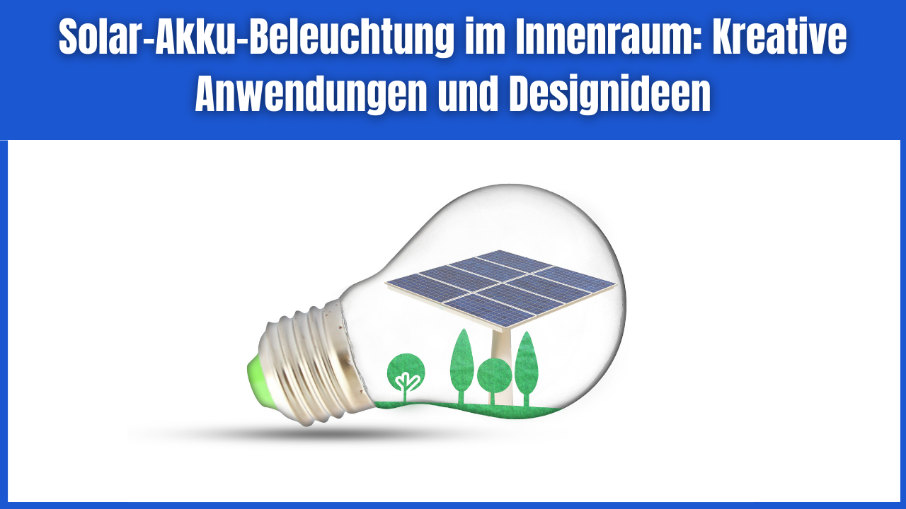 Solar-Akku-Beleuchtung im Innenraum Kreative Anwendungen und Designideen